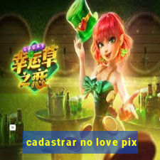 cadastrar no love pix